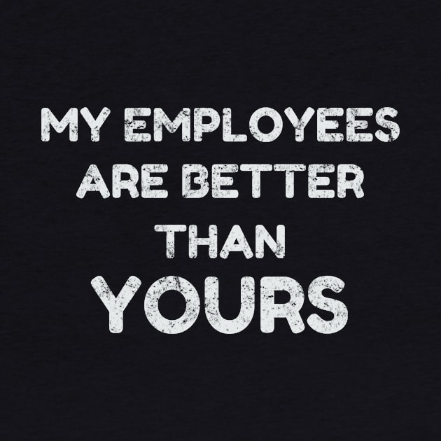 Boss Business design - My Employees Are Better - Entrepreneur by Blue Zebra